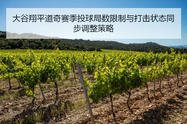 大谷翔平道奇赛季投球局数限制与打击状态同步调整策略